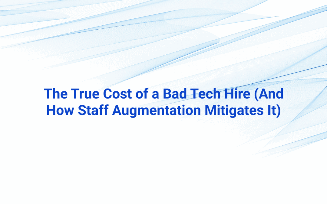 The True Cost of a Bad Tech Hire (And How Staff Augmentation Mitigates It)