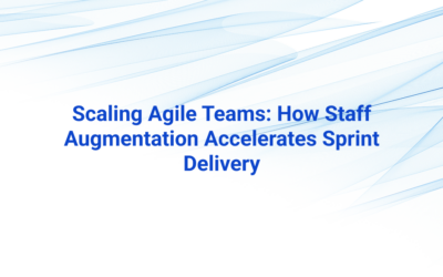 Staff Augmentation for Agile Teams: How to Scale Sprints & Accelerate Delivery